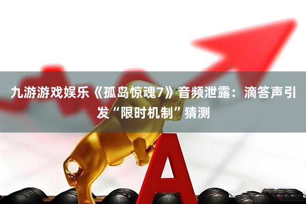 九游游戏娱乐《孤岛惊魂7》音频泄露：滴答声引发“限时机制”猜测