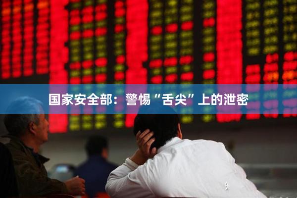 国家安全部:警惕“舌尖”上的泄密